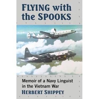 Flying with the Spooks: Memoir of a Navy Linguist in the Vietnam War