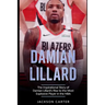Damian Lillard: The Inspirational Story of Damian Lillard's Rise to the Most Explosive Player in the NBA