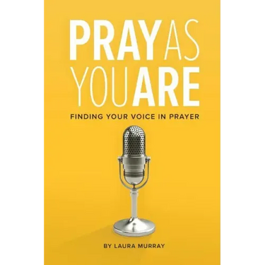 Pray as You Are: Finding Your Voice in Prayer