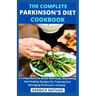 The Complete Parkinson's Diet cookbook: A Comprehensive Guide With Easy, Nourishing And Healthy Recipes For Treating And Managing Parkinson's Disease