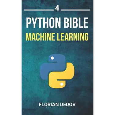 The Python Bible Volume 4: Machine Learning (Neural Networks, Tensorflow, Sklearn, SVM)