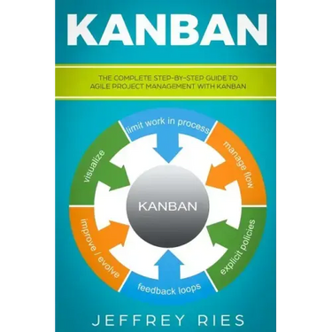 Kanban: The Complete Step-By-Step Guide to Agile Project Management with Kanban