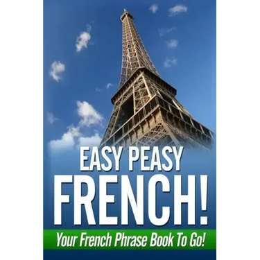 Easy Peasy French! Your French Phrase Book To Go!