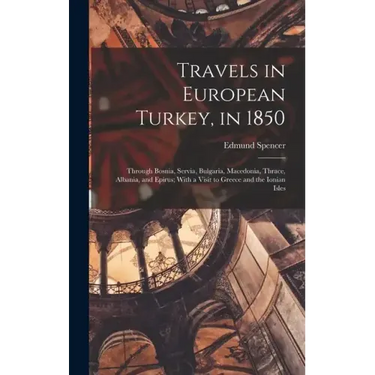Travels in European Turkey, in 1850: Through Bosnia, Servia, Bulgaria, Macedonia, Thrace, Albania, and Epirus; With a Visit to Greece and the Ionian I
