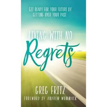 Living with No Regrets: Get Ready for Your Future by Getting Over Your Past