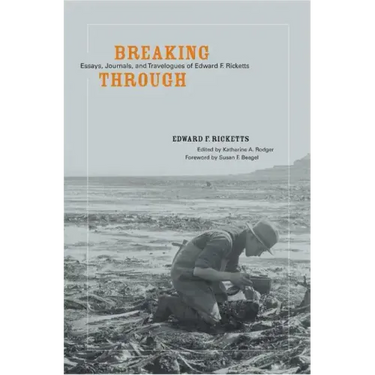 Breaking Through: Essays, Journals, and Travelogues of Edward F. Ricketts