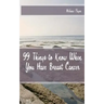 99 Things to Know When You Have Breast Cancer