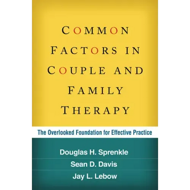 Common Factors in Couple and Family Therapy: The Overlooked Foundation for Effective Practice