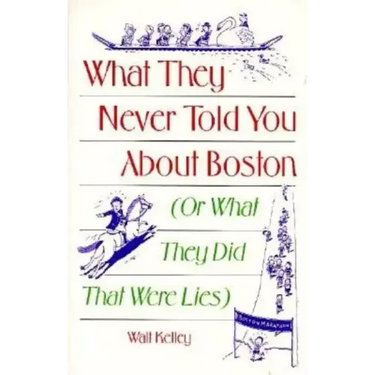 What They Never Told You About Boston: Or What They Did That Were Lies