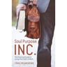 Soul Purpose Inc.: The Practical Guide to Living Your Faith at Work