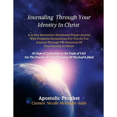 Journaling Through Your Identity In Christ: A Interactive Devotional Prayer Journal Filled with 30 Days of Prophetic Declarations For You, As You Jour
