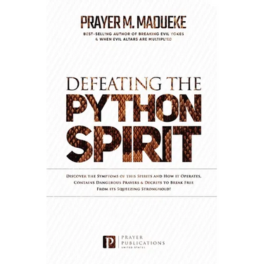 Defeating the Python Spirit: Discover the Symptoms of this Spirits and How it Operates, Contains Dangerous Prayers and Decrees to Break Free From its
