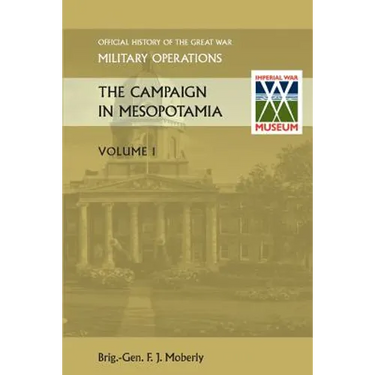The Campaign in Mesopotamia Vol I. Official History of the Great War Other Theatres