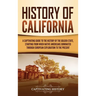 History of California: A Captivating Guide to the History of the Golden State, Starting from when Native Americans Dominated through European Explorat