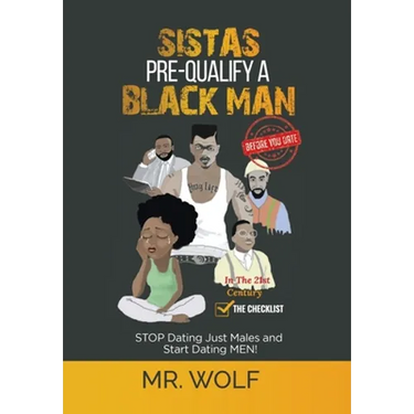 SISTAS PRE-QUALIFY A BLACK MAN In The 21st CENTURY BEFORE YOU DATE: STOP Dating Just Males and Start Dating MEN!