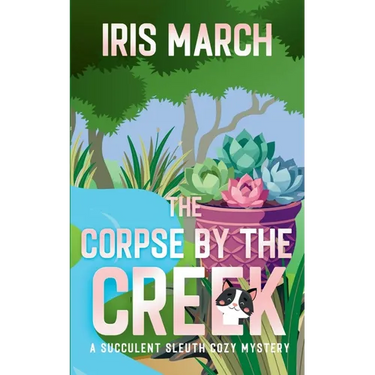 The Corpse by the Creek: A Succulent Sleuth Cozy Mystery