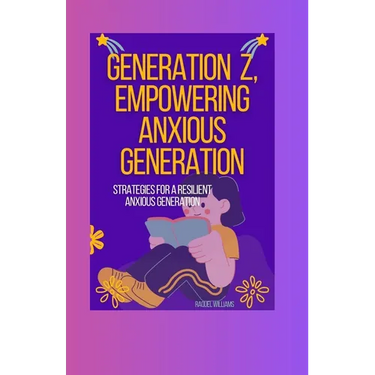 Generation Z, Empowering Anxious Generation: Strategies for a Resilient Anxious Generation