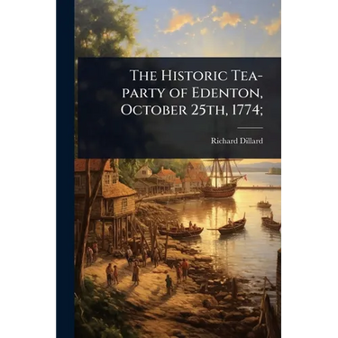 The Historic Tea-party of Edenton, October 25th, 1774;