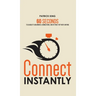 Connect Instantly: 60 Seconds to Likability, Meaningful Connections, and Hitting It Off With Anyone