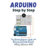 Arduino Step by Step: The Ultimate Beginner's Guide with Basics on Hardware, Software, Programming & DIY Projects