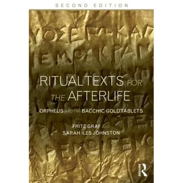 Ritual Texts for the Afterlife: Orpheus and the Bacchic Gold Tablets