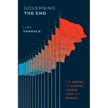 Governing the End: The Making of Climate Change Loss and Damage