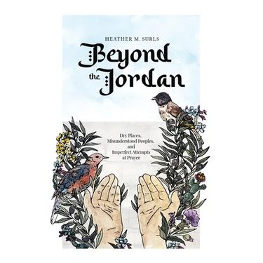 Beyond the Jordan: Dry Places, Misunderstood Peoples, and Imperfect Attempts at Prayer