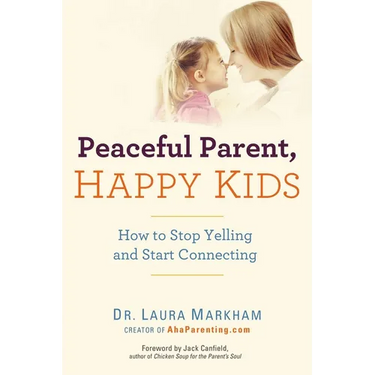 Peaceful Parent, Happy Kids: How to Stop Yelling and Start Connecting