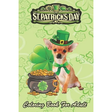 St Patricks Day Coloring Book For Adult: Chihuahua Dog Shamrock An Adult Coloring Books St Patrick for Kids, Adults with Beautiful Irish Shamrock, Lep