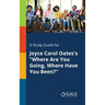 A Study Guide for Joyce Carol Oates's "Where Are You Going, Where Have You Been?"