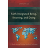 Faith-Integrated Being, Knowing, and Doing: A Study among Christian Faculty in Indonesia