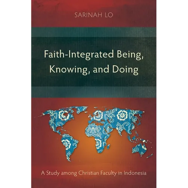 Faith-Integrated Being, Knowing, and Doing: A Study among Christian Faculty in Indonesia