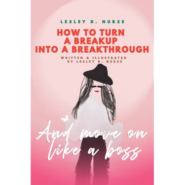 How to Turn a Breakup into a Breakthrough: And Move On Like A Boss