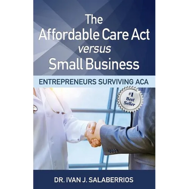 The Affordable Care ACT Versus Small Business: Entrepreneurs Surviving ACA