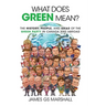 What Does Green Mean?: The History, People, and Ideas of the Green Party in Canada and Abroad