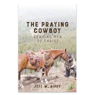 THE PRAYING COWBOY Leading Men to Christ Your Identity