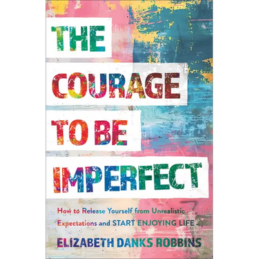 Courage to Be Imperfect: How to Release Yourself from Unrealistic Expectations and Start Enjoying Life