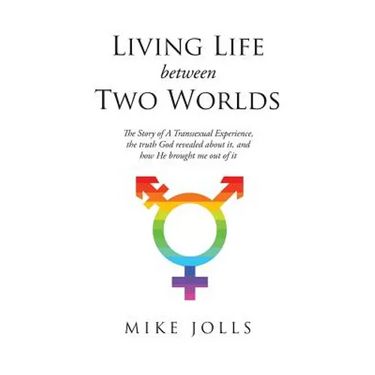 Living Life Between Two Worlds: The Story of A Transsexual Experience, the truth God revealed about it, and how He brought me out of it