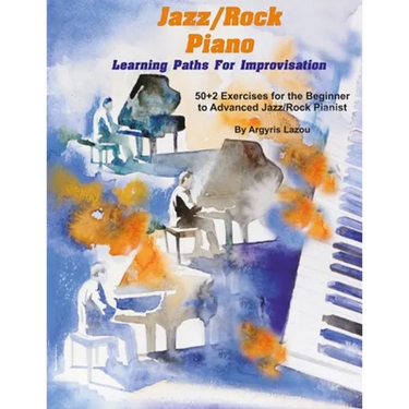 Jazz/Rock Piano Learning Paths For Improvisation: 50+2 Exercises for the Beginner to Advanced Jazz/Rock Pianist