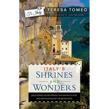 Italy's Shrines and Wonders: Discovering Sacred Spaces, Fascinating Places, and Destinations Off the Beaten Path