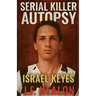 Serial Killer Autopsy: Israel Keyes