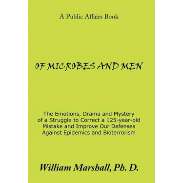 Of Microbes and Men: The Emotions, Drama and Mystery of a Struggle to Correct a 125-Year-Old Mistake and Improve Our Defenses Against Epide