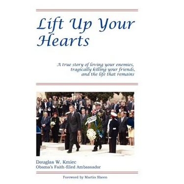 Lift Up Your Hearts: A True Story of Loving One's Enemies; Tragically Killing One's Friends, & the Life That Remains