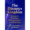 The Disney+ Kingdom: Essays on Nostalgia, Representation and Branding