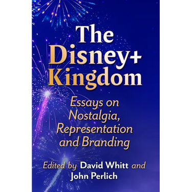 The Disney+ Kingdom: Essays on Nostalgia, Representation and Branding