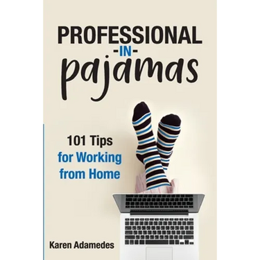 Professional in Pajamas: 101 Tips for Working from Home