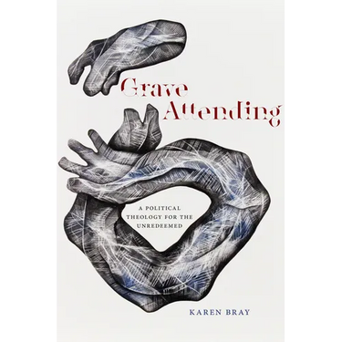 Grave Attending: A Political Theology for the Unredeemed