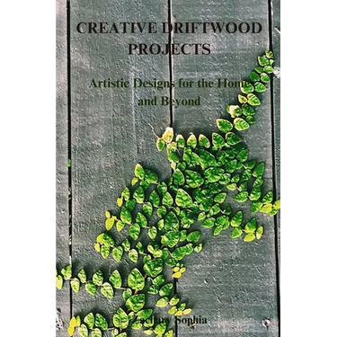 Creative Driftwood Projects: Artistic Designs for the Home and Beyond
