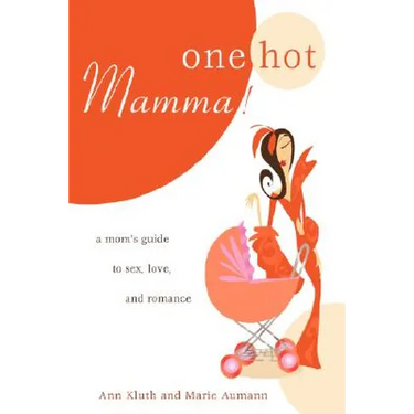 One Hot Mamma!: A Mom's Guide to Sex, Love, and Romance