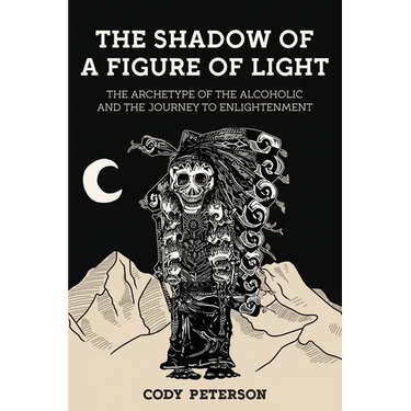 The Shadow of a Figure of Light: The Archetype of the Alcoholic and the Journey to Enlightenment